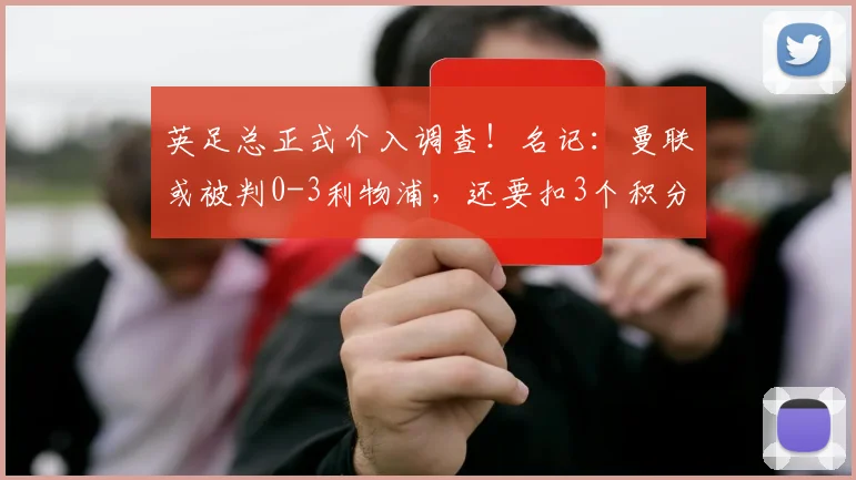 英足总正式介入调查！名记：曼联或被判0-3利物浦，还要扣3个积分