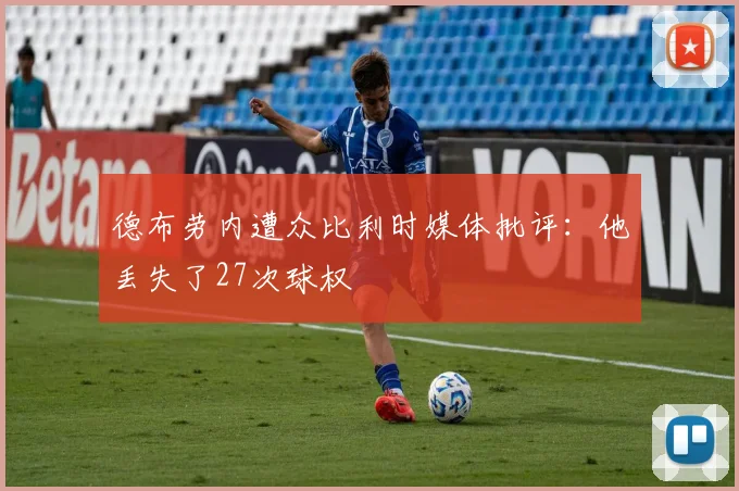 德布劳内遭众比利时媒体批评：他丢失了27次球权