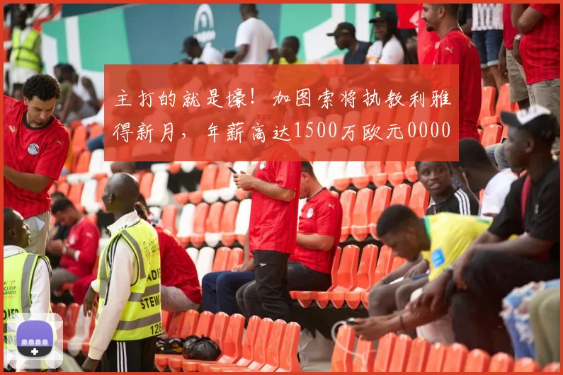 主打的就是壕！加图索将执教利雅得新月，年薪高达1500万欧元0000644